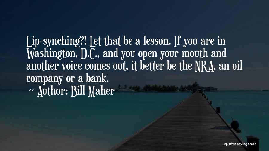 Bill Maher Quotes: Lip-synching?! Let That Be A Lesson. If You Are In Washington, D.c., And You Open Your Mouth And Another Voice