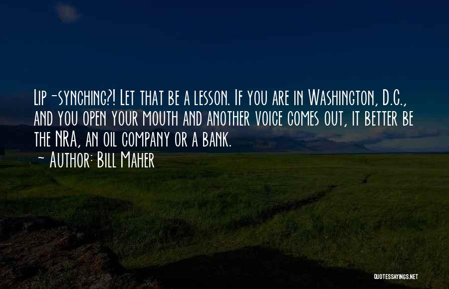 Bill Maher Quotes: Lip-synching?! Let That Be A Lesson. If You Are In Washington, D.c., And You Open Your Mouth And Another Voice