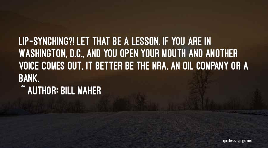 Bill Maher Quotes: Lip-synching?! Let That Be A Lesson. If You Are In Washington, D.c., And You Open Your Mouth And Another Voice