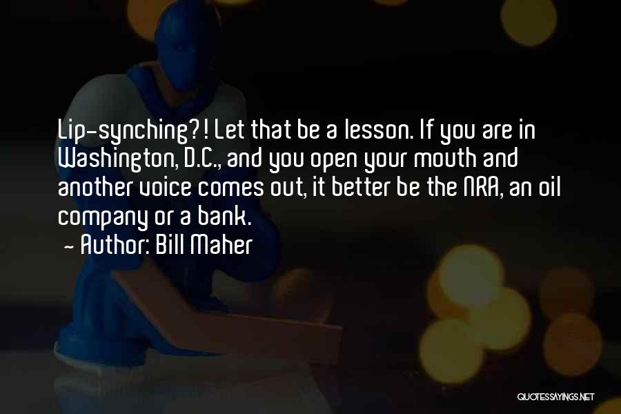 Bill Maher Quotes: Lip-synching?! Let That Be A Lesson. If You Are In Washington, D.c., And You Open Your Mouth And Another Voice