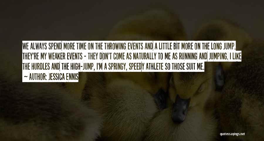 Jessica Ennis Quotes: We Always Spend More Time On The Throwing Events And A Little Bit More On The Long Jump. They're My