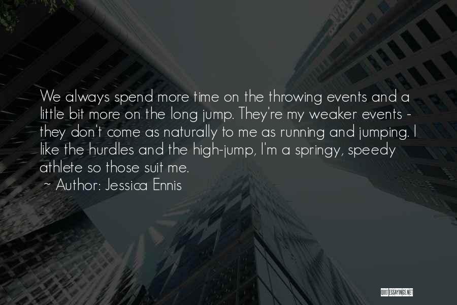 Jessica Ennis Quotes: We Always Spend More Time On The Throwing Events And A Little Bit More On The Long Jump. They're My