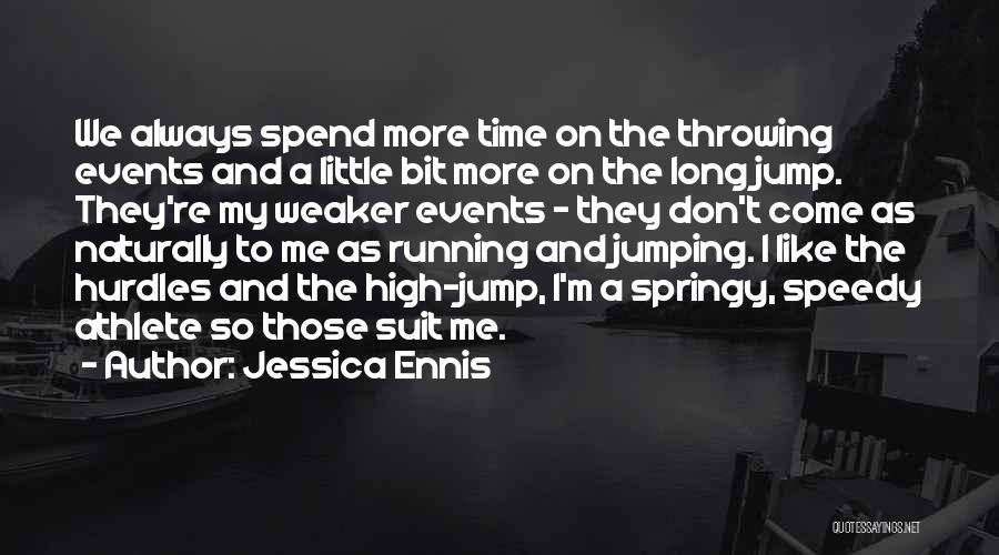 Jessica Ennis Quotes: We Always Spend More Time On The Throwing Events And A Little Bit More On The Long Jump. They're My