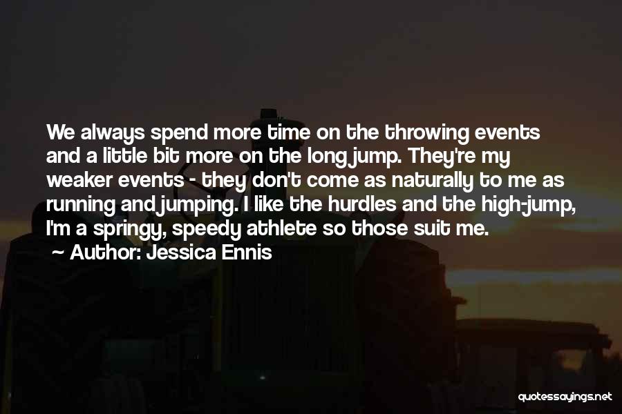 Jessica Ennis Quotes: We Always Spend More Time On The Throwing Events And A Little Bit More On The Long Jump. They're My