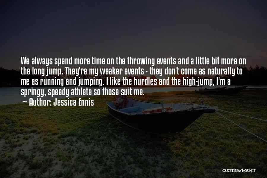 Jessica Ennis Quotes: We Always Spend More Time On The Throwing Events And A Little Bit More On The Long Jump. They're My