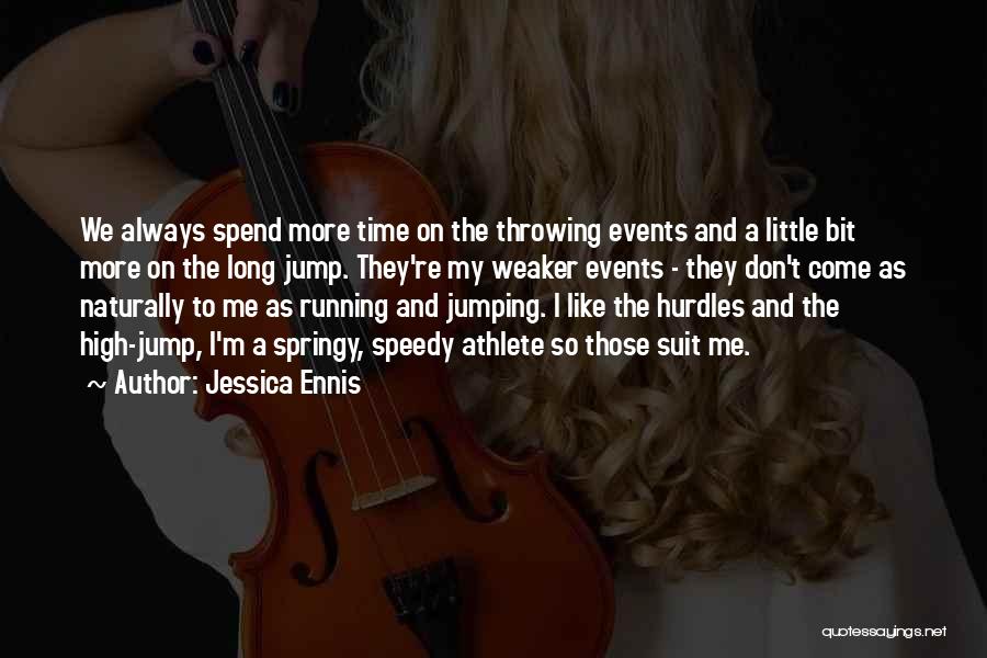 Jessica Ennis Quotes: We Always Spend More Time On The Throwing Events And A Little Bit More On The Long Jump. They're My