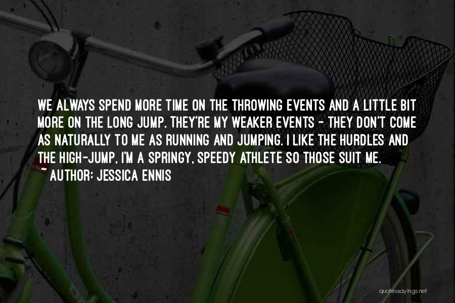 Jessica Ennis Quotes: We Always Spend More Time On The Throwing Events And A Little Bit More On The Long Jump. They're My