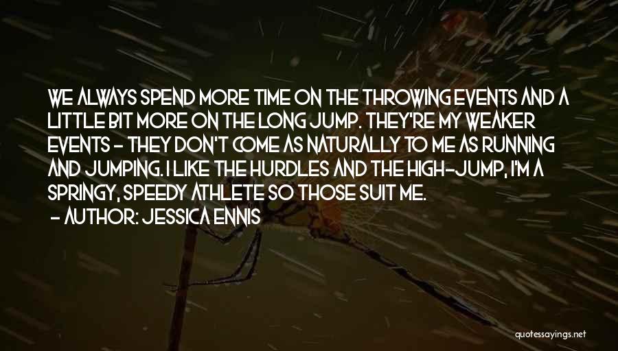 Jessica Ennis Quotes: We Always Spend More Time On The Throwing Events And A Little Bit More On The Long Jump. They're My