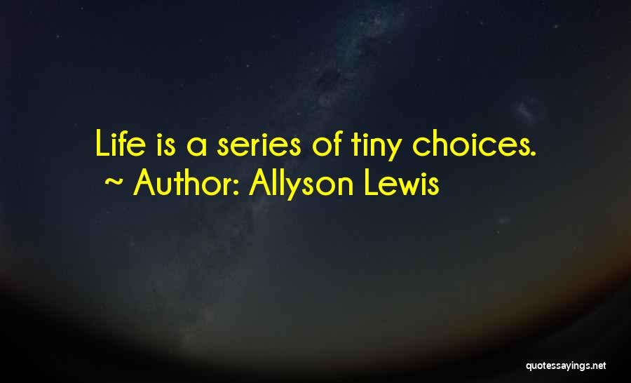 Allyson Lewis Quotes: Life Is A Series Of Tiny Choices.