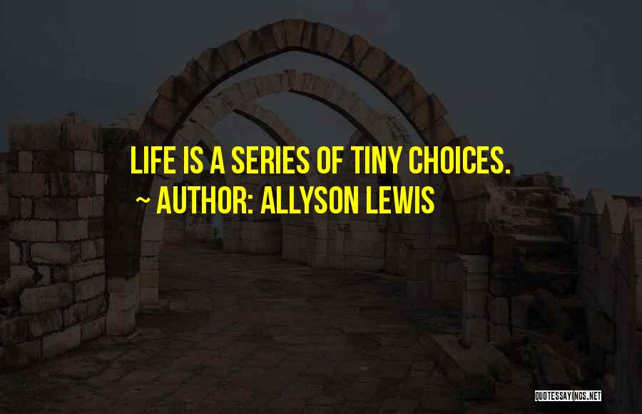 Allyson Lewis Quotes: Life Is A Series Of Tiny Choices.