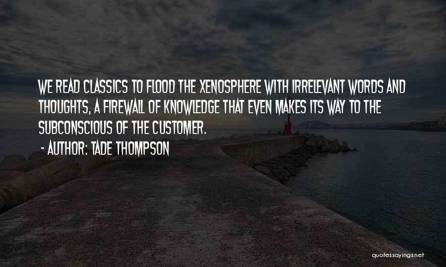 Tade Thompson Quotes: We Read Classics To Flood The Xenosphere With Irrelevant Words And Thoughts, A Firewall Of Knowledge That Even Makes Its