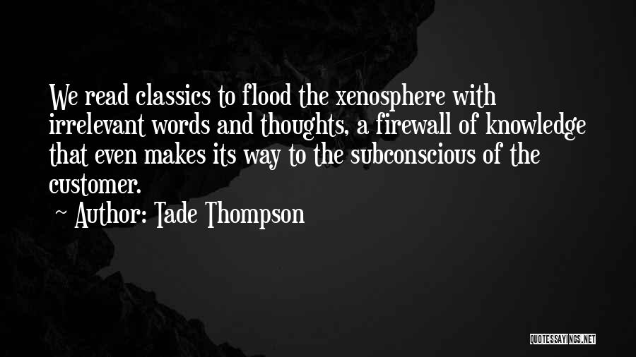 Tade Thompson Quotes: We Read Classics To Flood The Xenosphere With Irrelevant Words And Thoughts, A Firewall Of Knowledge That Even Makes Its