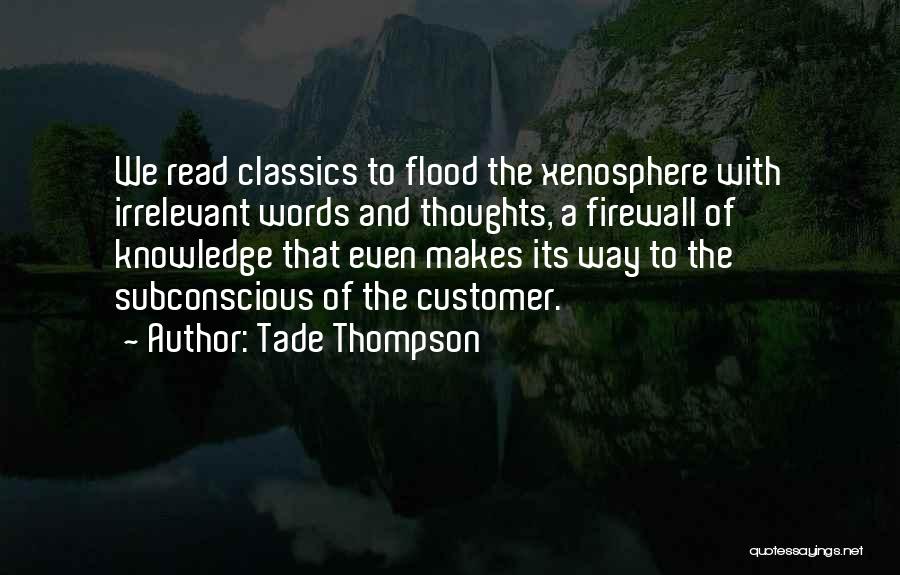 Tade Thompson Quotes: We Read Classics To Flood The Xenosphere With Irrelevant Words And Thoughts, A Firewall Of Knowledge That Even Makes Its