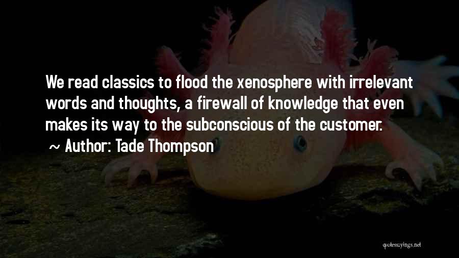 Tade Thompson Quotes: We Read Classics To Flood The Xenosphere With Irrelevant Words And Thoughts, A Firewall Of Knowledge That Even Makes Its