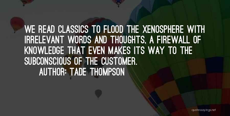 Tade Thompson Quotes: We Read Classics To Flood The Xenosphere With Irrelevant Words And Thoughts, A Firewall Of Knowledge That Even Makes Its