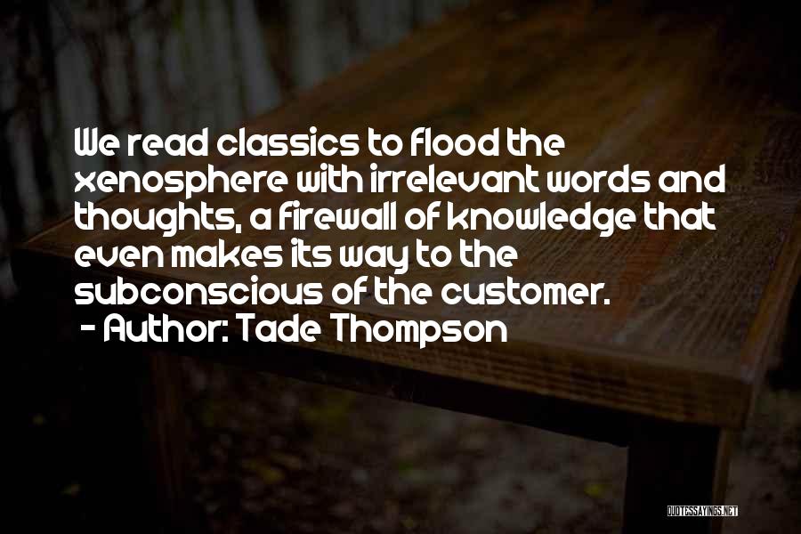 Tade Thompson Quotes: We Read Classics To Flood The Xenosphere With Irrelevant Words And Thoughts, A Firewall Of Knowledge That Even Makes Its