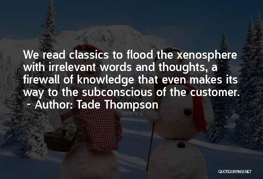 Tade Thompson Quotes: We Read Classics To Flood The Xenosphere With Irrelevant Words And Thoughts, A Firewall Of Knowledge That Even Makes Its