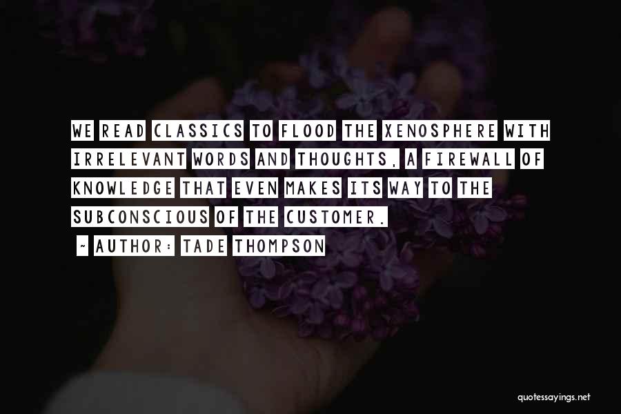 Tade Thompson Quotes: We Read Classics To Flood The Xenosphere With Irrelevant Words And Thoughts, A Firewall Of Knowledge That Even Makes Its