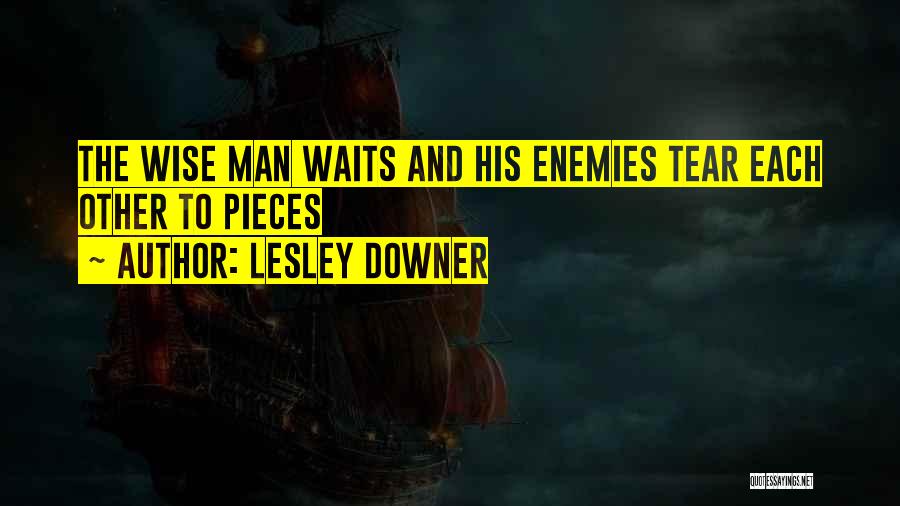 Lesley Downer Quotes: The Wise Man Waits And His Enemies Tear Each Other To Pieces