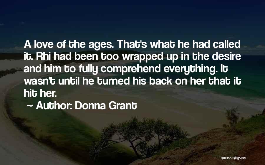 Donna Grant Quotes: A Love Of The Ages. That's What He Had Called It. Rhi Had Been Too Wrapped Up In The Desire