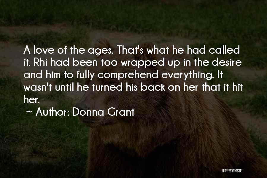 Donna Grant Quotes: A Love Of The Ages. That's What He Had Called It. Rhi Had Been Too Wrapped Up In The Desire