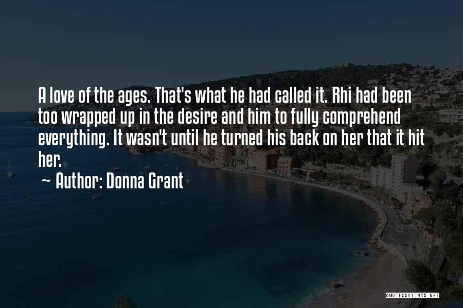 Donna Grant Quotes: A Love Of The Ages. That's What He Had Called It. Rhi Had Been Too Wrapped Up In The Desire