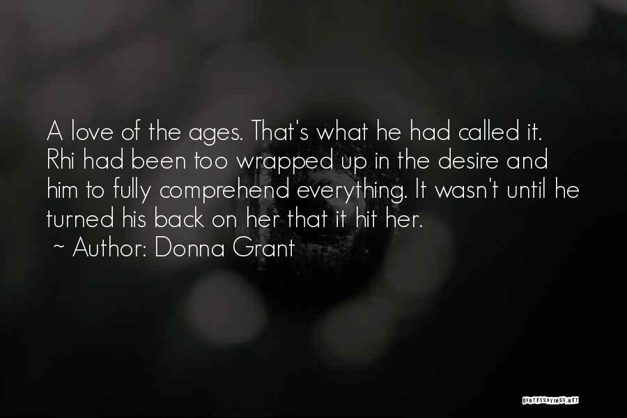 Donna Grant Quotes: A Love Of The Ages. That's What He Had Called It. Rhi Had Been Too Wrapped Up In The Desire