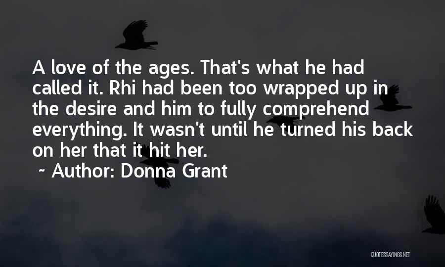 Donna Grant Quotes: A Love Of The Ages. That's What He Had Called It. Rhi Had Been Too Wrapped Up In The Desire