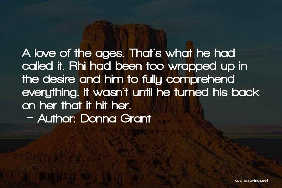 Donna Grant Quotes: A Love Of The Ages. That's What He Had Called It. Rhi Had Been Too Wrapped Up In The Desire