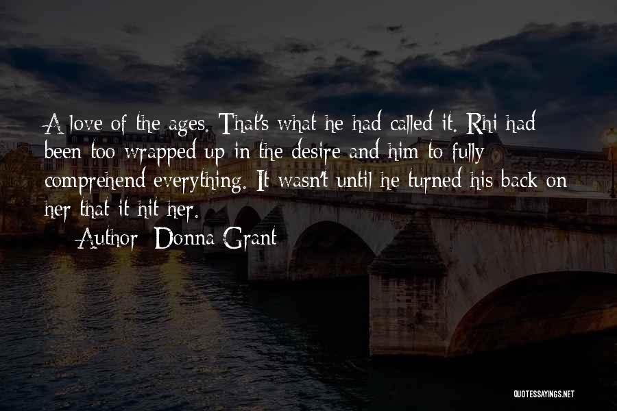 Donna Grant Quotes: A Love Of The Ages. That's What He Had Called It. Rhi Had Been Too Wrapped Up In The Desire