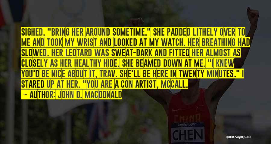 John D. MacDonald Quotes: Sighed. Bring Her Around Sometime. She Padded Lithely Over To Me And Took My Wrist And Looked At My Watch.
