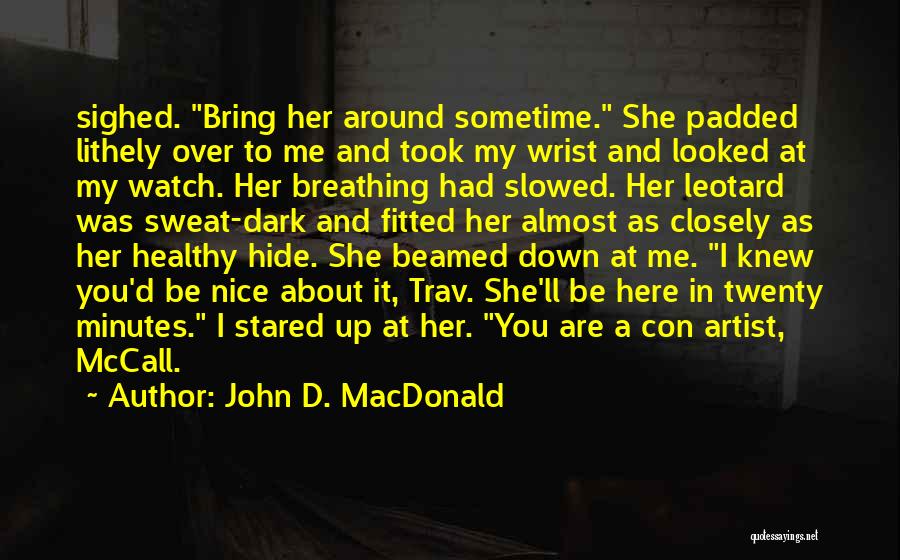 John D. MacDonald Quotes: Sighed. Bring Her Around Sometime. She Padded Lithely Over To Me And Took My Wrist And Looked At My Watch.