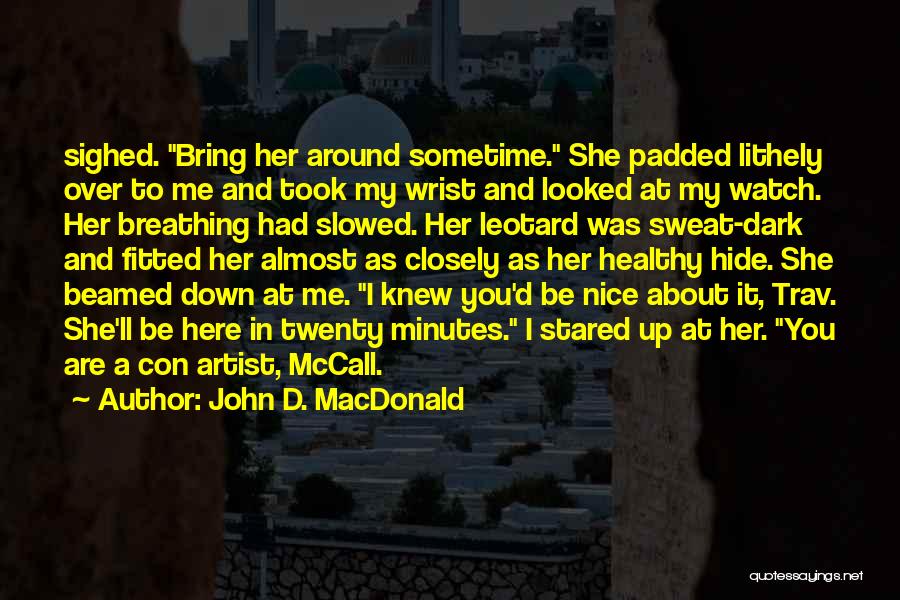 John D. MacDonald Quotes: Sighed. Bring Her Around Sometime. She Padded Lithely Over To Me And Took My Wrist And Looked At My Watch.