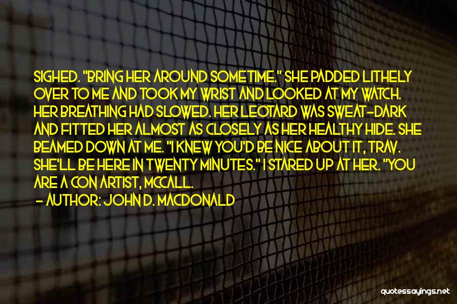 John D. MacDonald Quotes: Sighed. Bring Her Around Sometime. She Padded Lithely Over To Me And Took My Wrist And Looked At My Watch.