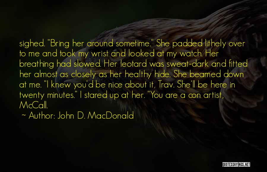 John D. MacDonald Quotes: Sighed. Bring Her Around Sometime. She Padded Lithely Over To Me And Took My Wrist And Looked At My Watch.