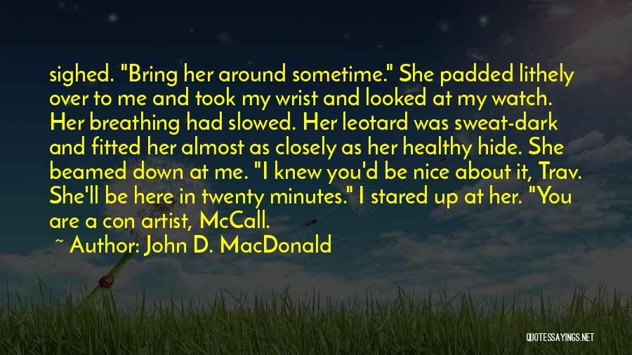 John D. MacDonald Quotes: Sighed. Bring Her Around Sometime. She Padded Lithely Over To Me And Took My Wrist And Looked At My Watch.