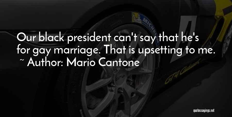 Mario Cantone Quotes: Our Black President Can't Say That He's For Gay Marriage. That Is Upsetting To Me.