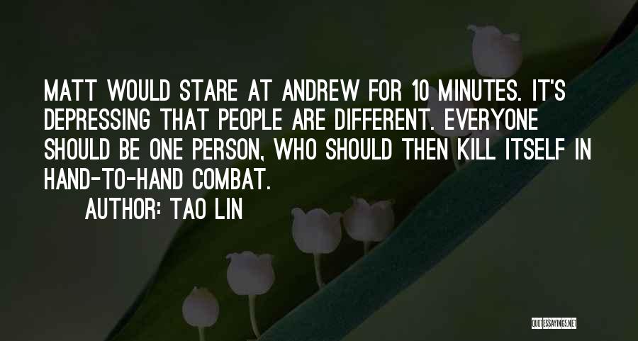 Tao Lin Quotes: Matt Would Stare At Andrew For 10 Minutes. It's Depressing That People Are Different. Everyone Should Be One Person, Who