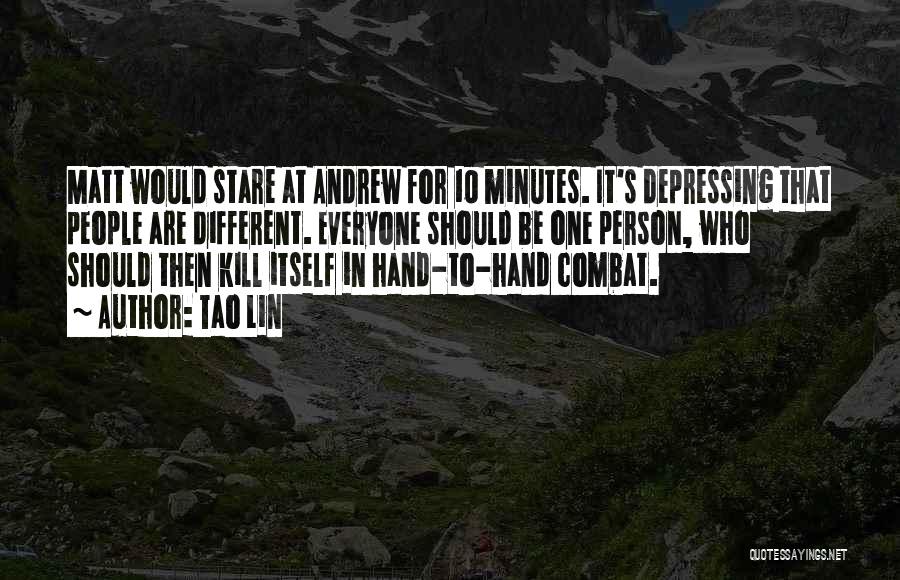 Tao Lin Quotes: Matt Would Stare At Andrew For 10 Minutes. It's Depressing That People Are Different. Everyone Should Be One Person, Who