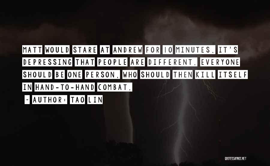 Tao Lin Quotes: Matt Would Stare At Andrew For 10 Minutes. It's Depressing That People Are Different. Everyone Should Be One Person, Who