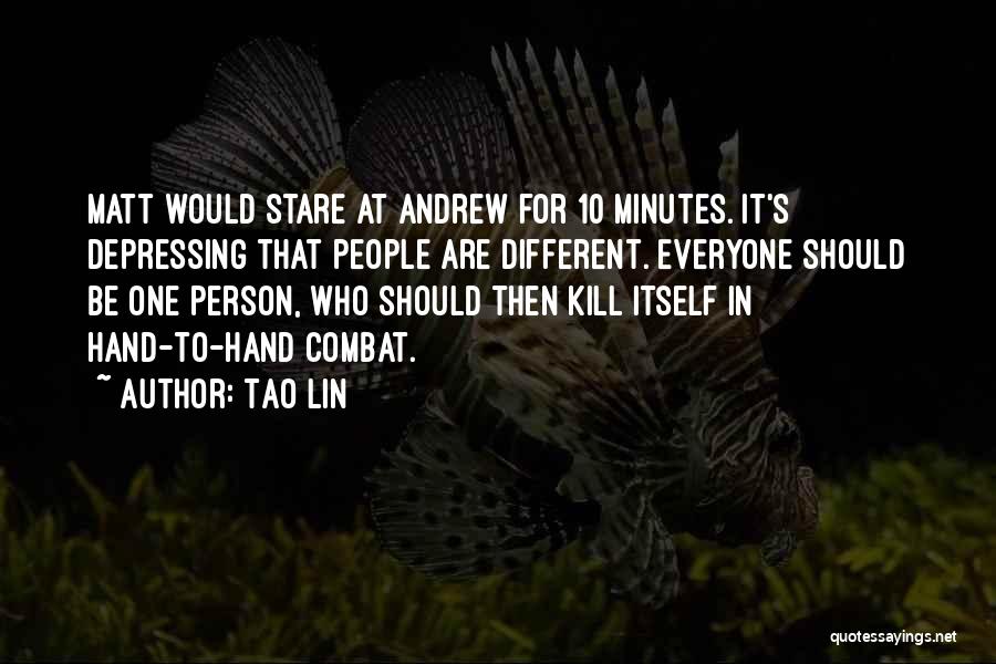 Tao Lin Quotes: Matt Would Stare At Andrew For 10 Minutes. It's Depressing That People Are Different. Everyone Should Be One Person, Who