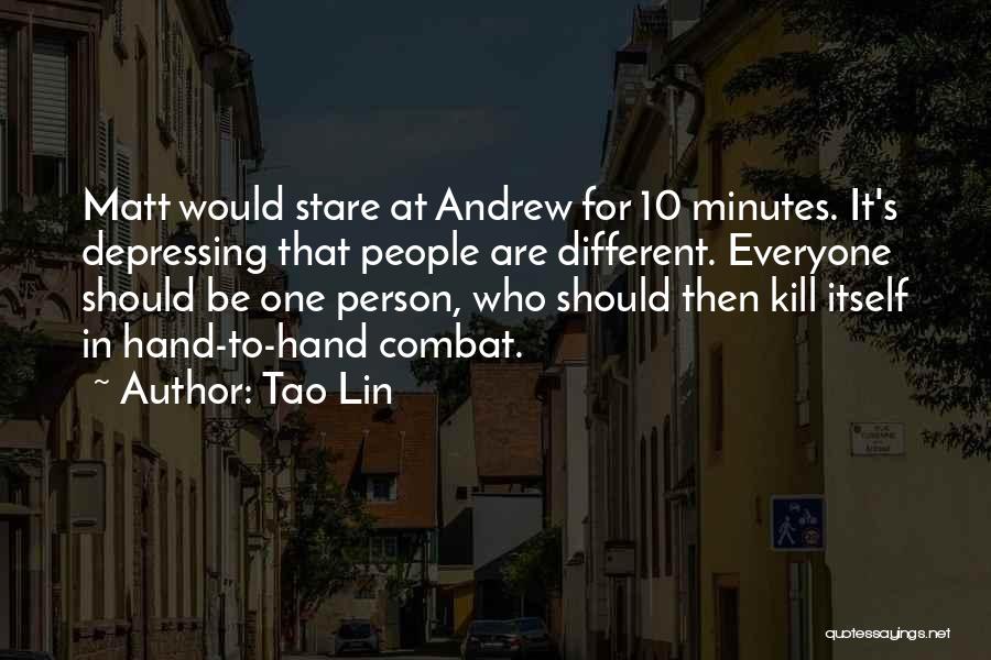 Tao Lin Quotes: Matt Would Stare At Andrew For 10 Minutes. It's Depressing That People Are Different. Everyone Should Be One Person, Who