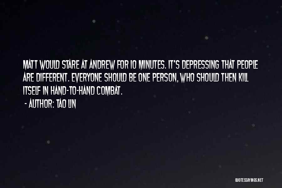 Tao Lin Quotes: Matt Would Stare At Andrew For 10 Minutes. It's Depressing That People Are Different. Everyone Should Be One Person, Who