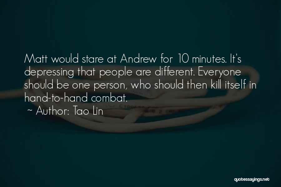 Tao Lin Quotes: Matt Would Stare At Andrew For 10 Minutes. It's Depressing That People Are Different. Everyone Should Be One Person, Who