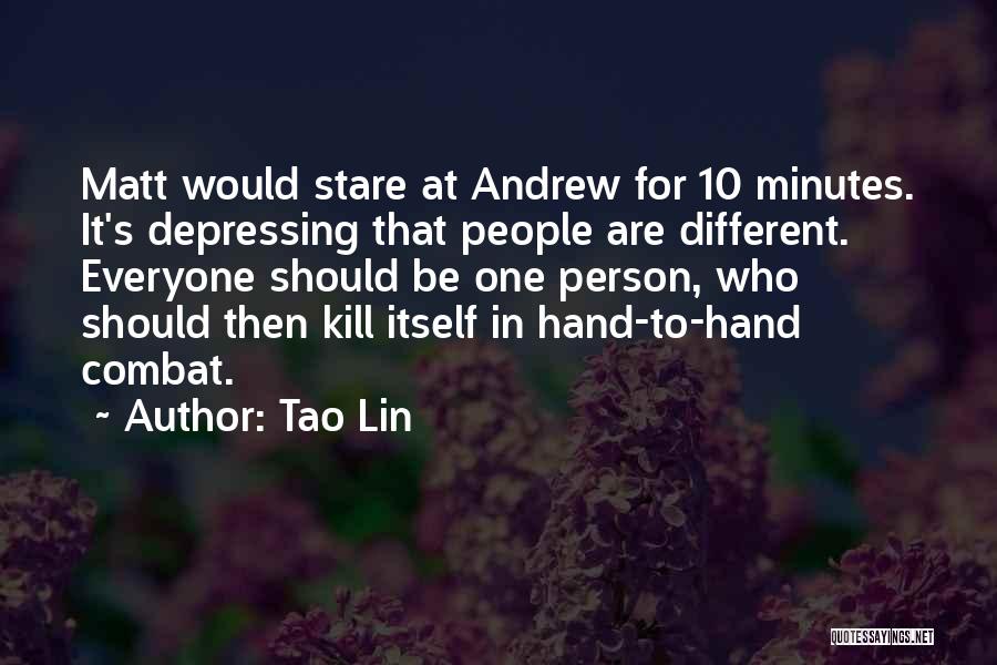 Tao Lin Quotes: Matt Would Stare At Andrew For 10 Minutes. It's Depressing That People Are Different. Everyone Should Be One Person, Who