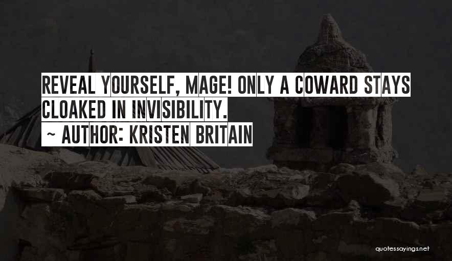 Kristen Britain Quotes: Reveal Yourself, Mage! Only A Coward Stays Cloaked In Invisibility.