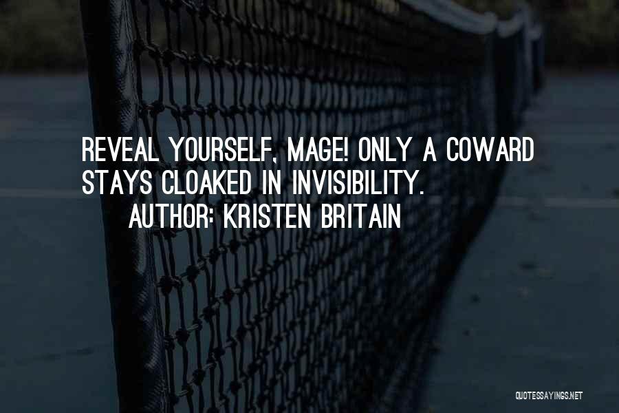 Kristen Britain Quotes: Reveal Yourself, Mage! Only A Coward Stays Cloaked In Invisibility.