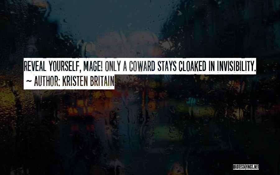 Kristen Britain Quotes: Reveal Yourself, Mage! Only A Coward Stays Cloaked In Invisibility.