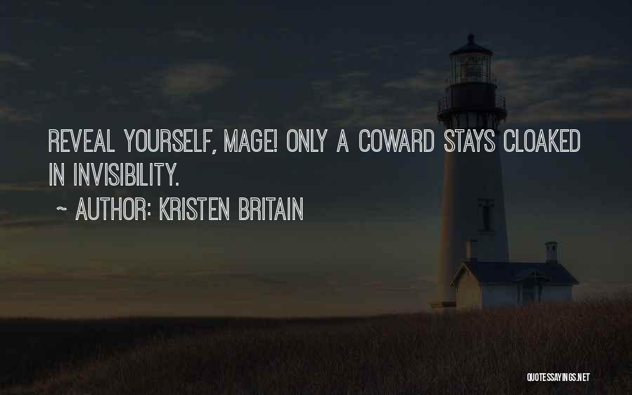 Kristen Britain Quotes: Reveal Yourself, Mage! Only A Coward Stays Cloaked In Invisibility.