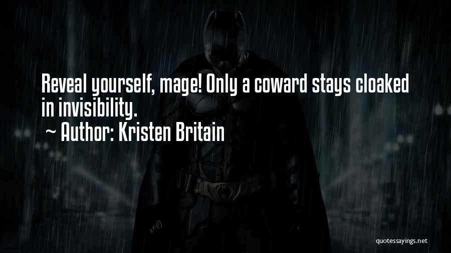 Kristen Britain Quotes: Reveal Yourself, Mage! Only A Coward Stays Cloaked In Invisibility.